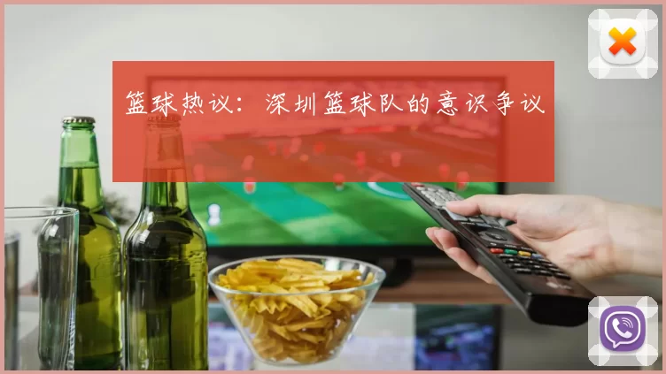篮球热议：深圳篮球队的意识争议